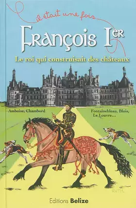Couverture du produit · François Ier, le roi qui construisait des châteaux.