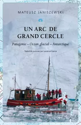 Couverture du produit · Un arc de grand cercle: Patagonie - Océan glacial - Antarctique