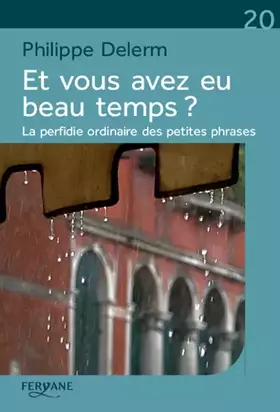 Couverture du produit · Et vous avez eu beau temps ?: La perfidie ordinaire des petites phrases