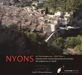 Couverture du produit · Nyons : de Noiomagus au "Petit Nice": Histoire d'une cité des Baronnies provençales des origines au XXe siècle