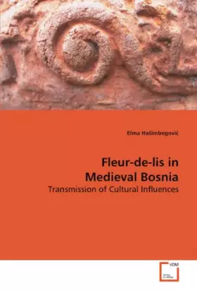 Couverture du produit · Fleur-de-lis in Medieval Bosnia: Transmission of Cultural Influences