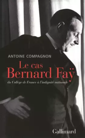 Couverture du produit · Le cas Bernard Faÿ: Du Collège de France à l'indignité nationale