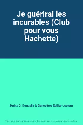 Couverture du produit · Je guérirai les incurables (Club pour vous Hachette)