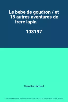 Couverture du produit · Le bebe de goudron / et 15 autres aventures de frere lapin                                    103197