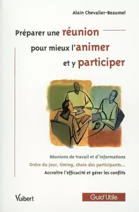 Couverture du produit · Préparer une réunion pour mieux l'animer et y participer : Réunions de travail et d'information, Ordre du jour, timing, choix d