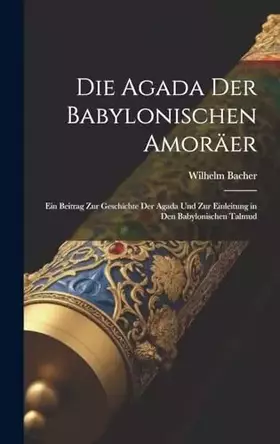 Couverture du produit · Die Agada Der Babylonischen Amoräer: Ein Beitrag Zur Geschichte Der Agada Und Zur Einleitung in Den Babylonischen Talmud