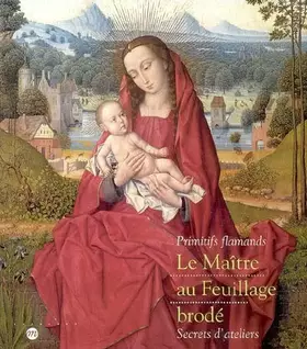 Couverture du produit · LE MAITRE AU FEUILLAGE BRODE - PRIMITIFS FLAMMANDS - SECRETS D'ATELIERS