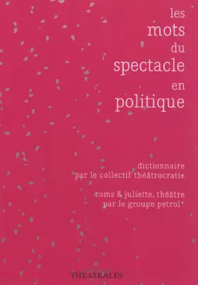 Couverture du produit · Les mots du spectacle en politique : Suivi de roms et juliette, théâtre par le groupe petrol