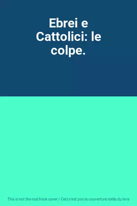 Couverture du produit · Ebrei e Cattolici: le colpe.