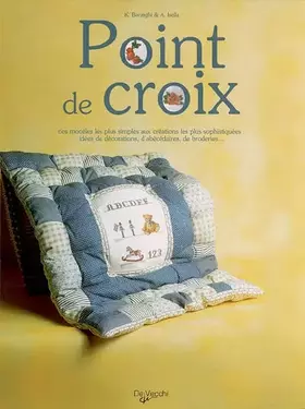 Couverture du produit · Point de croix: Des modèles les plus simples aux créations les plus sophistiquées : idées de décorations, d'abécédaires, de bro