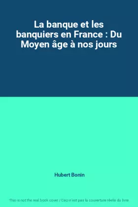 Couverture du produit · La banque et les banquiers en France : Du Moyen âge à nos jours