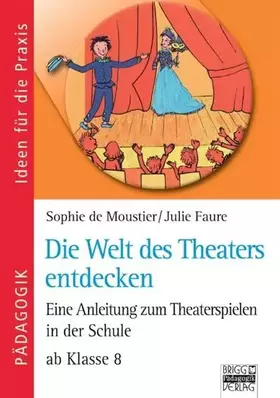 Couverture du produit · Ideen für die Praxis - Pädagogik: Die Welt des Theaters entdecken: Eine Anleitung zum Theaterspielen in der Schule - ab Klasse 