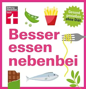 Couverture du produit · Besser essen nebenbei - Gesund genießen ohne Diät - Ernährungsmyhten werden aufgedeckt - 30 einfache Rezepte für eine gesunde K