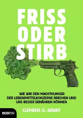 Couverture du produit · Friss oder stirb: Wie wir den Machthunger der Lebensmittelkonzerne brechen und uns besser ernähren können