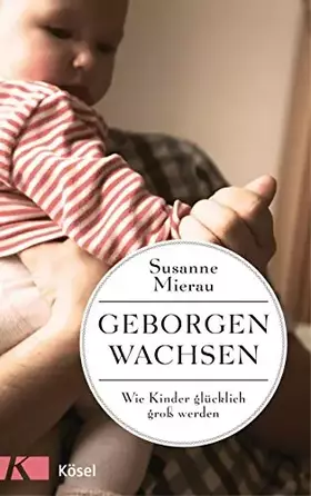 Couverture du produit · Geborgen wachsen: Wie Kinder glücklich groß werden und Eltern entspannt bleiben