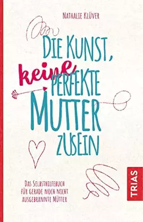 Couverture du produit · Die Kunst, keine perfekte Mutter zu sein: Das Selbsthilfebuch für gerade noch nicht ausgebrannte Mütter