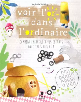 Couverture du produit · Voir l'or dans l'ordinaire - comment émerveiller vos enfants de 5 à 13 ans avec des bricolages fastoches et ecolo. 175 activité