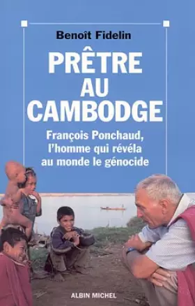 Couverture du produit · PRETRE AU CAMBODGE. François Ponchaud, l'homme qui révéla au monde le génocide
