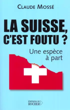 Couverture du produit · La Suisse, c'est foutu ? : Une espèce à part