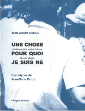 Couverture du produit · Une chose pour quoi je suis né: (Photopgraphies, vraies fictions et semi-vérités)