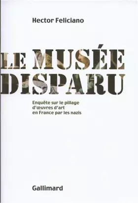 Couverture du produit · Le musée disparu: Enquête sur le pillage d'&x153uvres d'art en France par les nazis