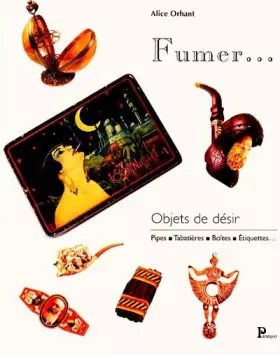 Couverture du produit · Fumer...Objets de désir - Pipes, tabatières, boîtes, étiquettes...