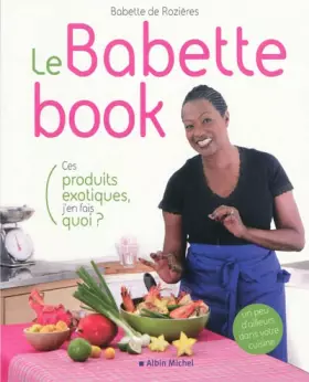 Couverture du produit · Le Babette book - Ces produits exotiques, j'en fais quoi?