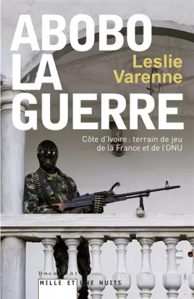 Couverture du produit · Abobo-la-guerre: Côte d'Ivoire : terrain de jeu de la France et de l'ONU