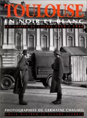 Couverture du produit · Toulouse en noir et blanc : Les années de guerre, 1939-1944