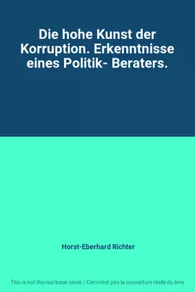 Couverture du produit · Die hohe Kunst der Korruption. Erkenntnisse eines Politik- Beraters.
