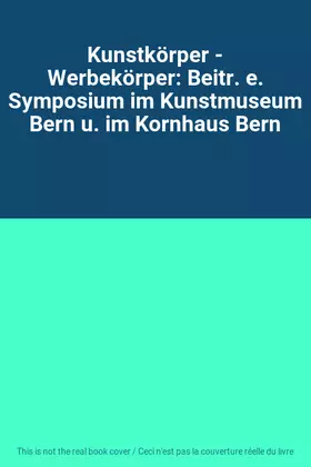 Couverture du produit · Kunstkörper - Werbekörper: Beitr. e. Symposium im Kunstmuseum Bern u. im Kornhaus Bern