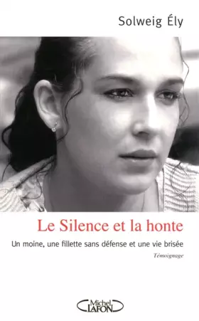Couverture du produit · LE SILENCE ET LA HONTE - UN MOINE, UNE FILLETTE SANS DEFENSE ET UNE VIE BRISEE