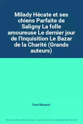 Couverture du produit · Milady Hécate et ses chiens Parfaite de Saligny La folle amoureuse Le dernier jour de l'Inquisition Le Bazar de la Charité (Gra
