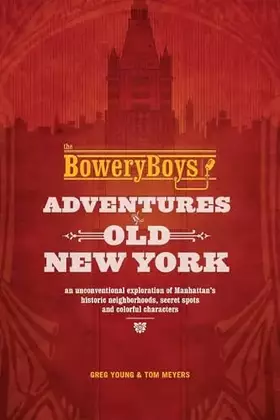 Couverture du produit · The Bowery Boys: Adventures in Old New York: An Unconventional Exploration of Manhattan's Historic Neighborhoods, Secret Spots 
