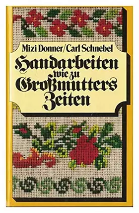 Couverture du produit · Handarbeiten wie zu Grossmutters Zeiten : ill. Handbuch für d. Häkeln, Stricken, Sticken, Knüpfen, für d. Klöppel-, Durchbruch-
