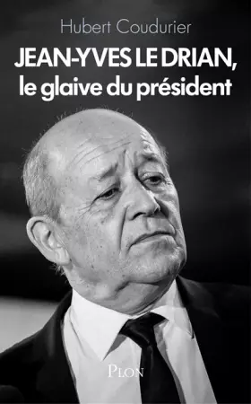 Couverture du produit · Jean-Yves Le Drian, le glaive du président