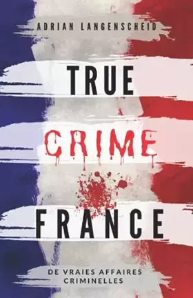 Couverture du produit · True Crime France: De vraies affaires criminelles (True Crime International français, Band 1)