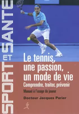 Couverture du produit · Le tennis, une passion, un mode de vie : Comprendre, traiter, prévenir - Manuel à l'usage du joueur