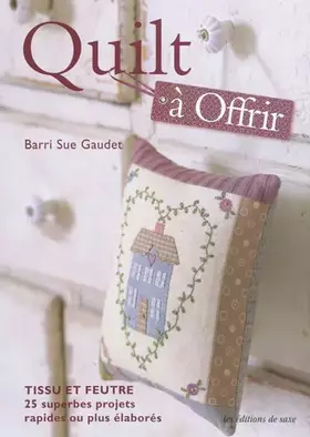 Couverture du produit · Quilt à Offrir: Tissu et feutre, 25 superbes projets rapides ou plus élaborés