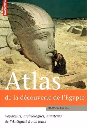 Couverture du produit · Atlas de la découverte de l'Egypte : Voyageurs, archéologues, amateurs de l'Antiquité à nos jours