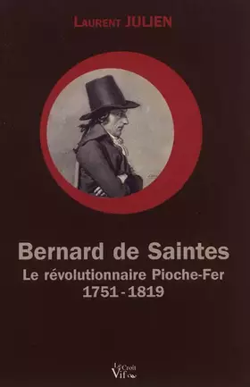Couverture du produit · Bernard de Saintes. Le révolutionnaire Pioche-Fer 1751-1819