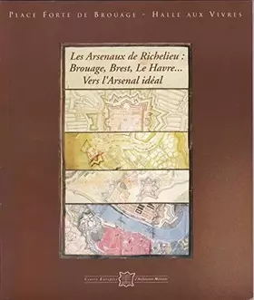Couverture du produit · Les arsenaux de Richelieu : Brouage, Brest, Le Havre ... vers l'Arsenal idéal