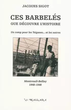 Couverture du produit · Ces barbelés que découvre l'histoire: Un camp pour les tsiganes... Et les autres, Montreuil-Bellay 1940-1946