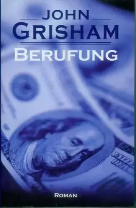 Couverture du produit · Berufung : Roman / John Grisham. Aus dem Amerikan. von Bernhard Liesen ... (Lizenz des Heyne Verl., München)