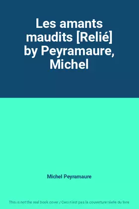 Couverture du produit · Les amants maudits [Relié] by Peyramaure, Michel