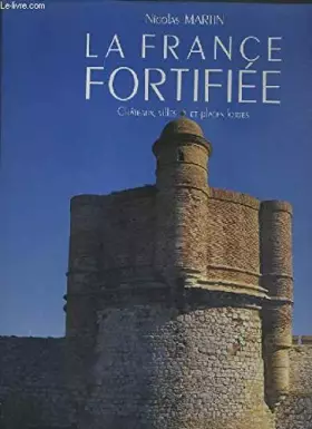 Couverture du produit · La France fortifiée : Châteaux, villes et places fortes