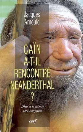 Couverture du produit · Caïn a-t-il rencontré Neanderthal ? : Dieu et la science sans complexes