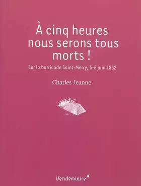 Couverture du produit · A Cinq Heures Nous Serons Tous Morts !