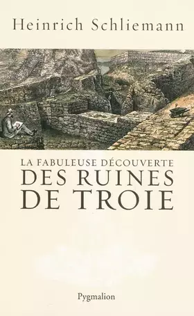 Couverture du produit · La Fabuleuse Découverte des ruines de Troie: Premier voyage à Troie 1868 suivi de Antiquités Troyennes 1871-1873