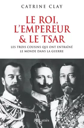 Couverture du produit · Le roi, l'empereur et le tsar : Les trois cousins qui précipitèrent le monde dans la guerre